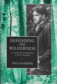 Cover image for Defending the Wilderness: The Adirondack Writings of Paul Schaefer