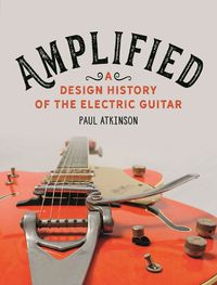 Cover image for Amplified: A Design History of the Electric Guitar