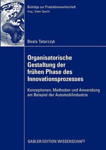 Organisatorische Gestaltung Der Fruhen Phase Des Innovationsprozesses: Konzeptionen, Methoden Und Anwendung Am Beispiel Der Automobilindustrie