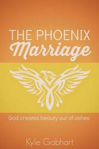 The Phoenix Marriage: God creates beauty out of ashes