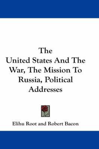 Cover image for The United States and the War, the Mission to Russia, Political Addresses