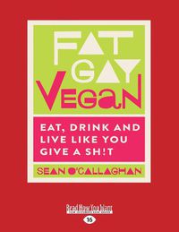 Cover image for Fat Gay Vegan: Eat, Drink and Live Like You Give a Sh!t