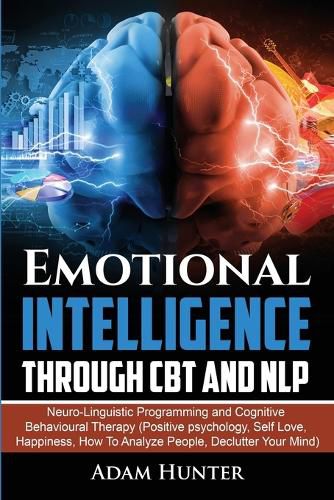 Cover image for Emotional Intelligence Through CBT and NLP: Neuro-Linguistic Programming and Cognitive Behavioural Therapy (Positive psychology, Self Love, Happiness, How To Analyze People, Declutter Your Mind)