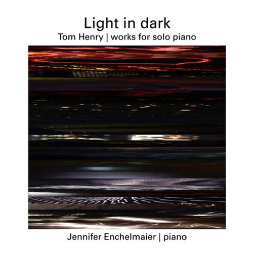 Cover image for Tom Henry: Light in Dark – Works for Solo Piano 