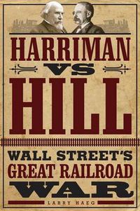 Cover image for Harriman vs. Hill: Wall Street's Great Railroad War