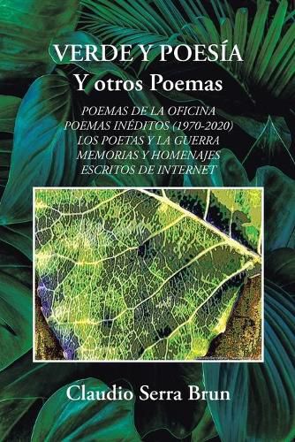 Cover image for Verde Y Poesia Y Otros Poemas: Poemas De La Oficina Poemas Ineditos (1970-2020) Los Poetas Y La Guerra Memorias Y Homenajes Escritos De Internet