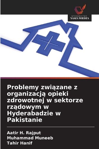 Cover image for Problemy związane z organizacją opieki zdrowotnej w sektorze rządowym w Hyderabadzie w Pakistanie