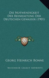 Cover image for Die Notwendigkeit Der Reinhaltung Der Deutschen Gewasser (1901)