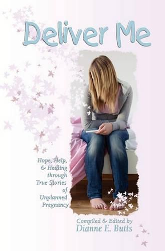 Cover image for Deliver Me: Hope, Help, & Healing through True Stories of Unplanned Pregnancy