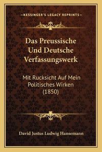 Cover image for Das Preussische Und Deutsche Verfassungswerk: Mit Rucksicht Auf Mein Politisches Wirken (1850)