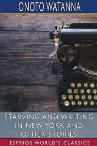 Cover image for Starving and Writing in New York and Other Stories (Esprios Classics)