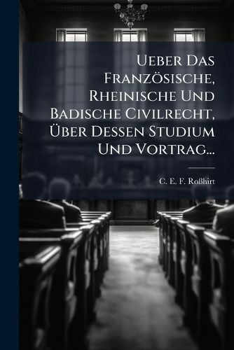 Cover image for Ueber Das Franzoesische, Rheinische Und Badische Civilrecht, UEber Dessen Studium Und Vortrag...