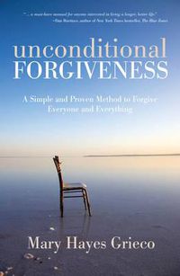 Cover image for Unconditional Forgiveness: A Simple and Proven Method to Forgive Everyone and Everything