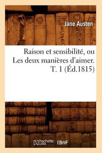 Cover image for Raison Et Sensibilite, Ou Les Deux Manieres d'Aimer. T. 1 (Ed.1815)