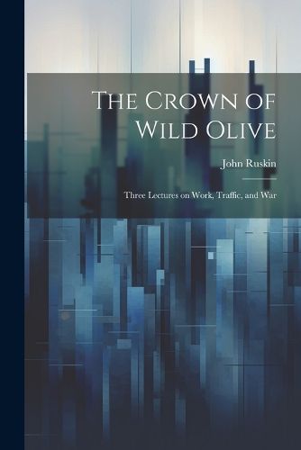 Cover image for The Crown of Wild Olive; Three Lectures on Work, Traffic, and War