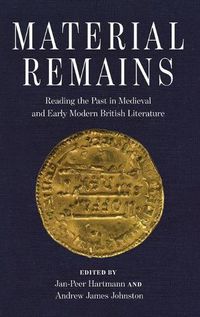 Cover image for Material Remains: Reading the Past in Medieval and Early Modern British Literature