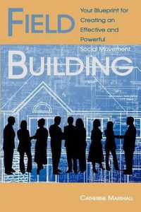 Cover image for Field Building: Your Blueprint for Creating an Effective and Powerful Social Movement