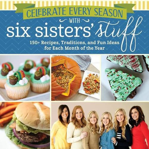 Cover image for Celebrate Every Season with Six Sisters' Stuff: 150+ Recipes, Traditions, and Fun Ideas for Each Month of the Year