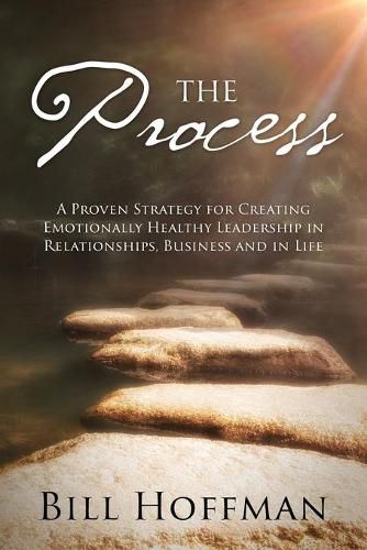 Cover image for The Process: A Proven Strategy for Creating Emotionally Healthy Leadership in Relationships, Business and in Life