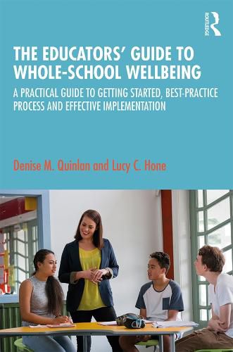 The Educators' Guide to Whole-school Wellbeing: A Practical Guide to Getting Started, Best-practice Process and Effective Implementation