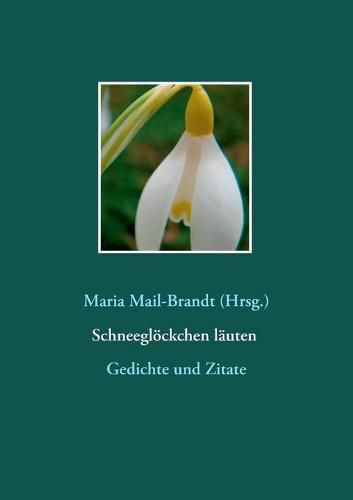 Schneegloeckchen lauten - Gedichte und Zitate: Literarische Zitate, Textauszuge und Gedichte von Hans Christian Andersen uber Johann Wolfgang von Goethe bis Theodor Storm mit Farbfotos besonderer Galanthus-Sorten