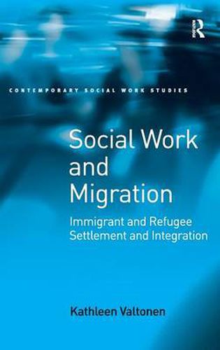 Cover image for Social Work and Migration: Immigrant and Refugee Settlement and Integration