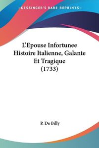 Cover image for L'Epouse Infortunee Histoire Italienne, Galante Et Tragique (1733)