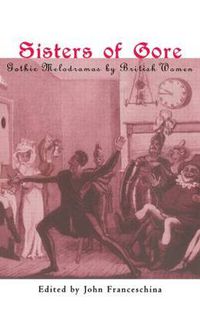 Cover image for Sisters of Gore: Seven Gothic Melodramas by British Women, 1790-1843