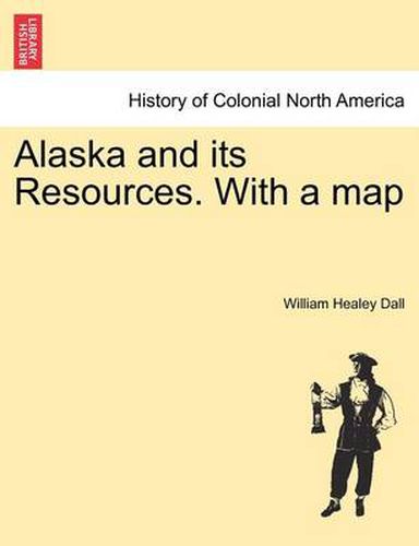 Cover image for Alaska and Its Resources. with a Map