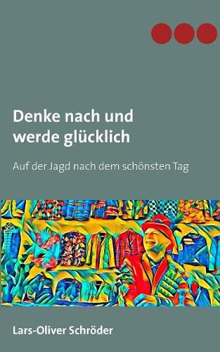 Cover image for Denke nach und werde glucklich: Auf der Jagd nach dem schoensten Tag