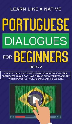 Cover image for Portuguese Dialogues for Beginners Book 2: Over 100 Daily Used Phrases and Short Stories to Learn Portuguese in Your Car. Have Fun and Grow Your Vocabulary with Crazy Effective Language Learning Lessons