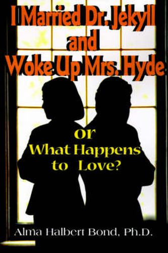 Cover image for I Married Dr. Jekyll and Woke Up Mrs. Hyde: Or What Happens to Love?