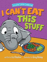 Cover image for I Can't Eat This Stuff: How to Get Your Toddler to Eat Their Vegetables