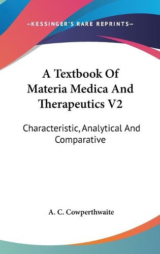 Cover image for A Textbook of Materia Medica and Therapeutics V2: Characteristic, Analytical and Comparative