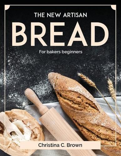 Cover image for The New Artisan Bread: For bakers beginners