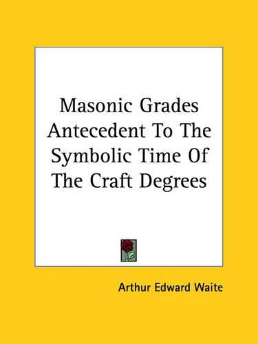 Cover image for Masonic Grades Antecedent to the Symbolic Time of the Craft Degrees