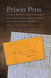 Cover image for Prison Pens: Gender, Memory, and Imprisonment in the Writings of Mollie Scollay and Wash Nelson, 1863-1866