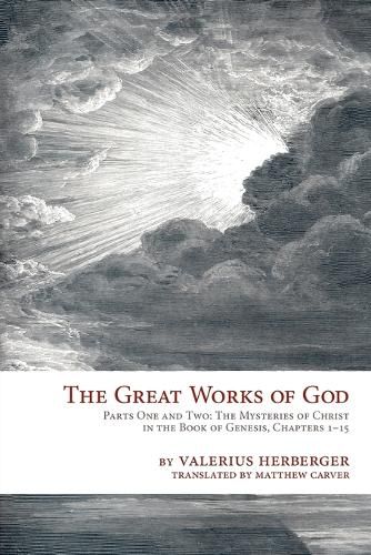 The Great Works of God: Part One and Two: The Mysteries of Christ in the Book of Genesis, Chapter 1-15