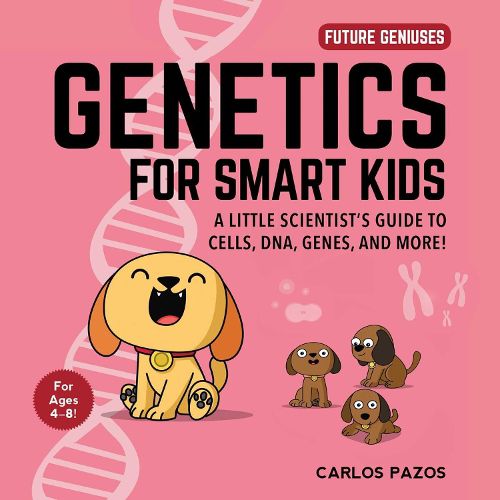 Cover image for Genetics for Smart Kids: A Little Scientist's Guide to Cells, DNA, Genes, and More!