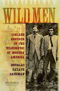 Cover image for Wild Men: Ishi and Kroeber in the Wilderness of Modern America