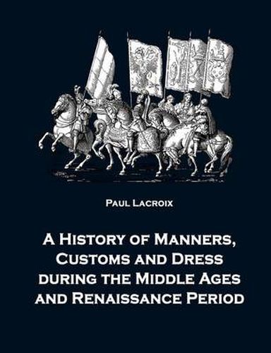 Cover image for A History of Manners, Customs and Dress during the Middle Ages and Renaissance Period