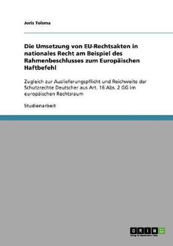 Cover image for Die Umsetzung von EU-Rechtsakten in nationales Recht am Beispiel des Rahmenbeschlusses zum Europaischen Haftbefehl: Zugleich zur Auslieferungspflicht und Reichweite der Schutzrechte Deutscher aus Art. 16 Abs. 2 GG im europaischen Rechtsraum