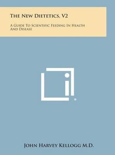 The New Dietetics, V2: A Guide to Scientific Feeding in Health and Disease