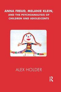 Cover image for Anna Freud, Melanie Klein, and the Psychoanalysis of Children and Adolescents