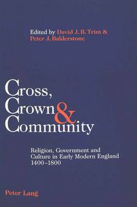 Cover image for Cross, Crown & Community: Religion, Government and Culture in Early Modern England 1400-1800