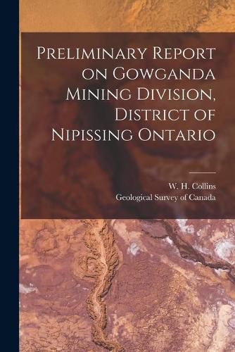 Preliminary Report on Gowganda Mining Division, District of Nipissing Ontario [microform]