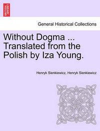 Cover image for Without Dogma ... Translated from the Polish by Iza Young.