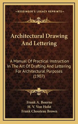 Architectural Drawing and Lettering: A Manual of Practical Instruction in the Art of Drafting and Lettering for Architectural Purposes (1907)