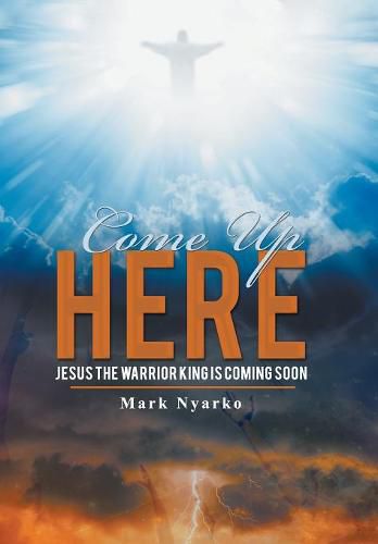 Cover image for Come up Here: Jesus the Warrior King Is Coming Soon