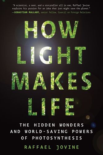 Cover image for How Light Makes Life: The Hidden Wonders and World-Saving Powers of Photosynthesis